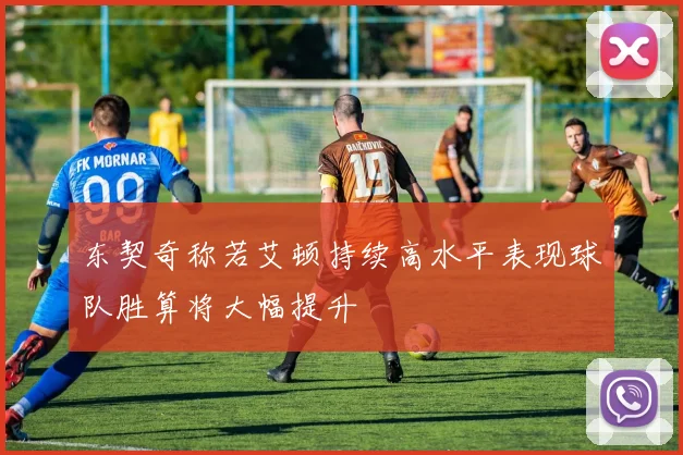 东契奇称若艾顿持续高水平表现球队胜算将大幅提升
