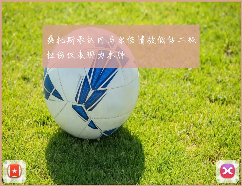 桑托斯承认内马尔伤情被低估二级拉伤仅表现为水肿